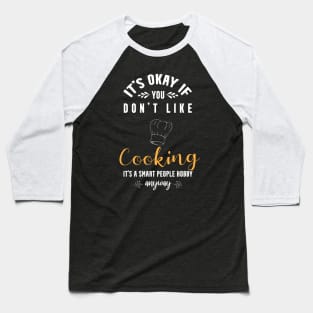 It's okay if you don't like cooking,it's smart people hobby anyway Baseball T-Shirt